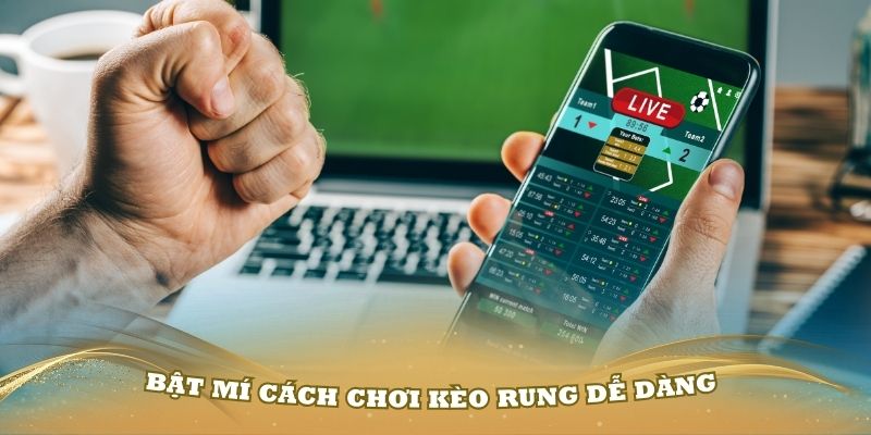 Bật mí cách chơi kèo rung dễ dàng