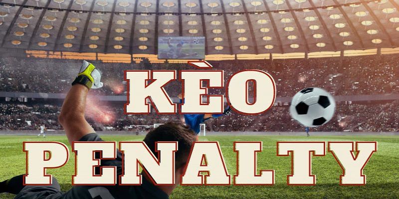 Kèo penalty sẽ diễn ra khi lượt sút được hình thành