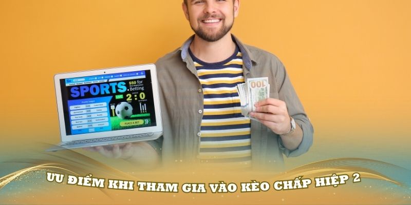 Những ưu điểm khi tham gia vào kèo chấp hiệp 2